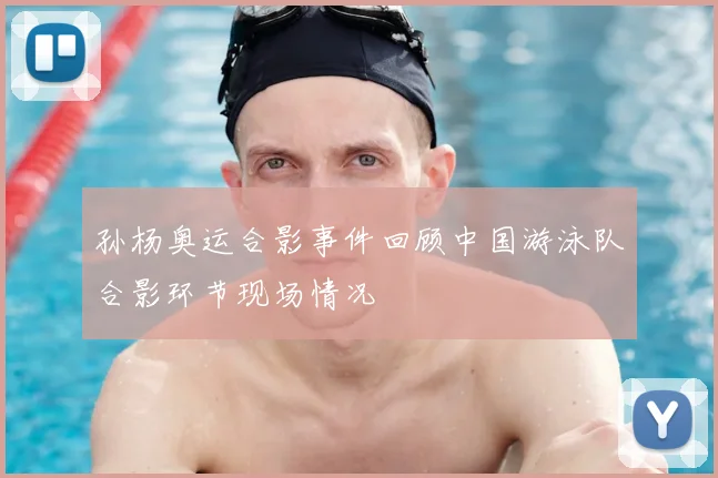 孙杨奥运合影事件回顾中国游泳队合影环节现场情况